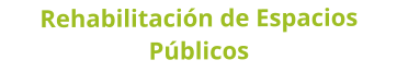 Rehabilitación de Espacios Públicos